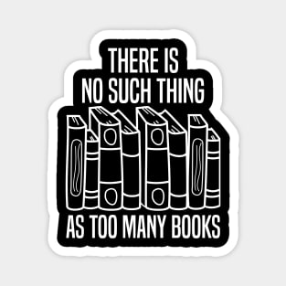 There Is No Such Thing As Too Many Books Magnet