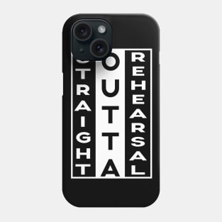 Straight Outta Rehearsal Funny Sayings Gifts Quote Phone Case