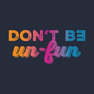 Don't be un-fun T-Shirt