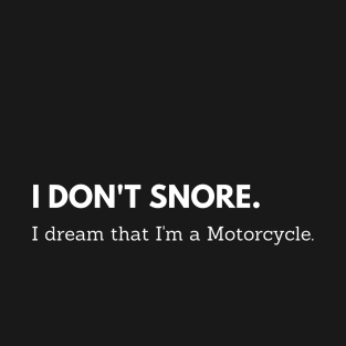 I Don't Snore. I dream that I'm a Motorcycle Edit T-Shirt