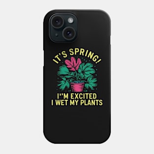 It's Spring I'm So Excited I Wet My Plants Planting Garden Phone Case