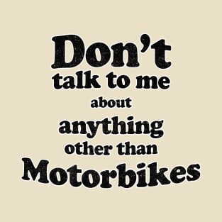 Don't talk to me about anything other than Motorbikes T-Shirt