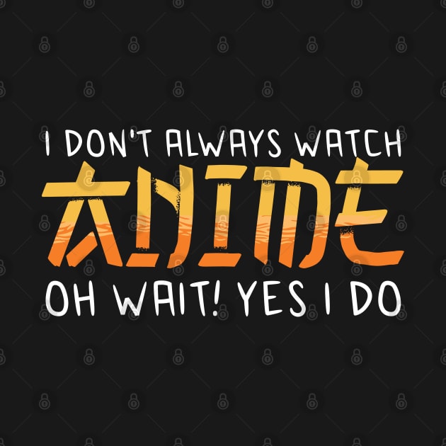 i dont always watch anime by JayD World