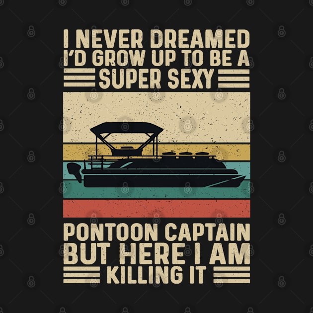 I Never Dreamed I'd Grow Up To Be Super Sexy Pontoon Captain by Madicota