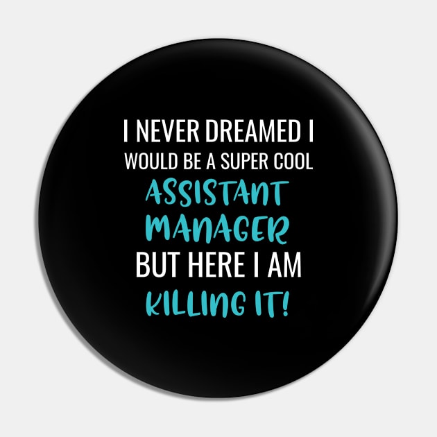 I Never Dreamed I Would Be A Super Cool Assistant Manager But Here I Am Killing It Pin by Saimarts