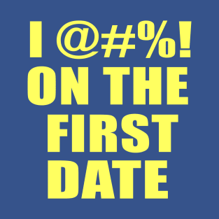 I F*** on the First Date T-Shirt