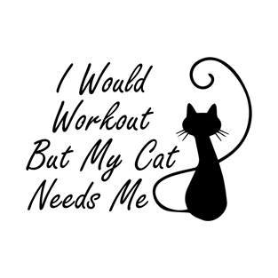 I Would Workout But My Cat Needs Me T-Shirt