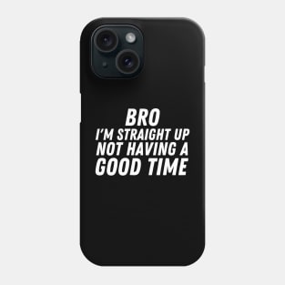 I'm Straight Up Not Having A Good Time Phone Case