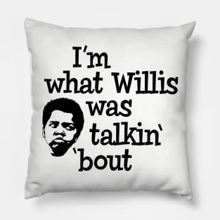 I'm what Willis was talkin' 'bout Pillow