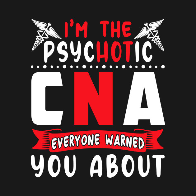 I Am The Psychotic CNA Everyone Warned You About Shirt Funny CNA Tshirts For Women by paynegabriel