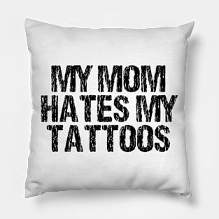 My Mom Hates My Tattoos Distressed Pillow