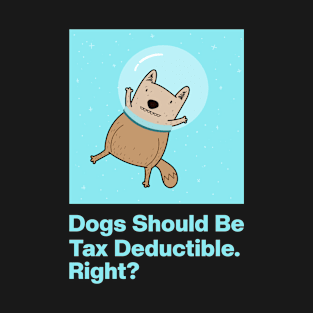 Dogs Should Be Tax Deductible T-Shirt