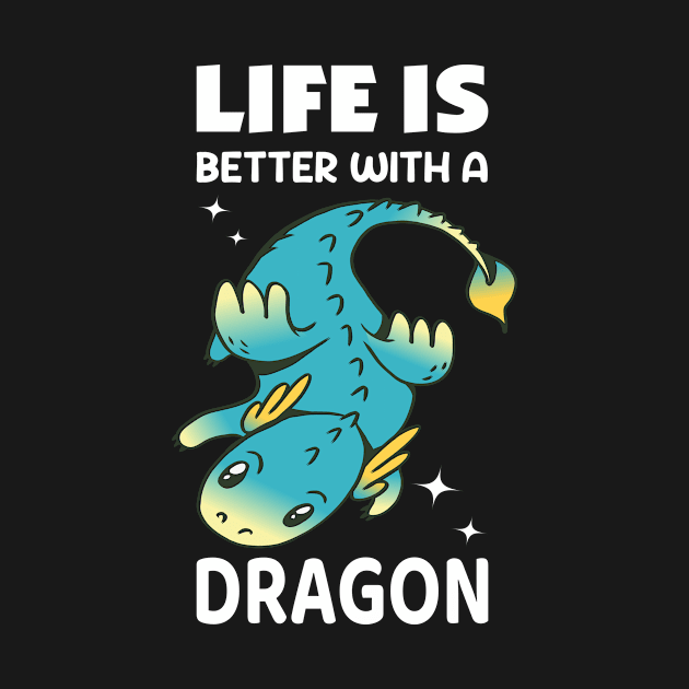 Life Is Better With A Dragon I Kids I Dragon by Shirtjaeger