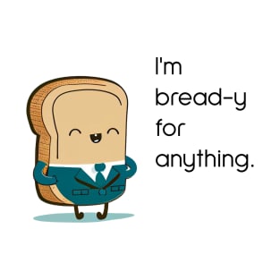 I'm bread-y for anything T-Shirt