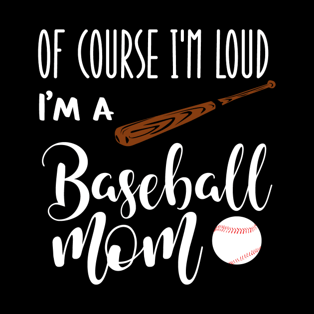 Of Course I'm Loud I'm A Baseball Mom by we3enterprises