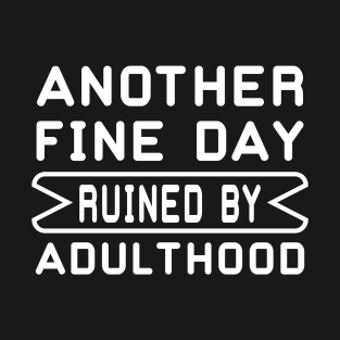 another fine day ruined by adulthood T-Shirt