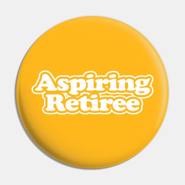 Aspiring Retiree - WHITE Pin by stateements