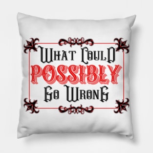 What Could POSSIBLY Go Wrong Pillow