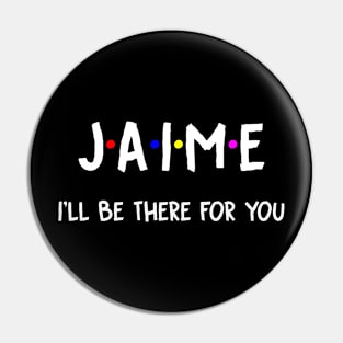 Jaime I'll Be There For You | Jaime FirstName | Jaime Family Name | Jaime Surname | Jaime Name Pin