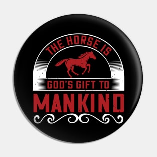 The Horse Is God's Gift To Mankind Pin