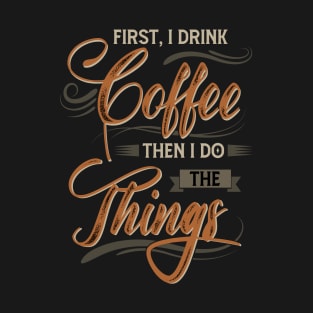 First I Drink Coffee Then I Do The Things Funny Barista T-Shirt