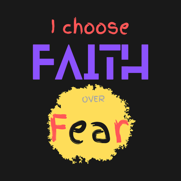 I CHOOSE FAITH OVER FEAR by HTA DESIGNS