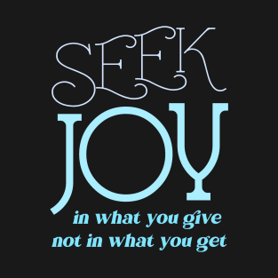 Seek joy in what you give not in what you get, Enjoy Every Moment T-Shirt