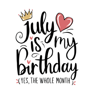 July Is My Birthday - Yes, The Whole Month T-Shirt