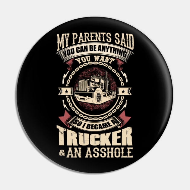 My parents said you can be anything you want so i became a trucker and an asshole Pin by kenjones