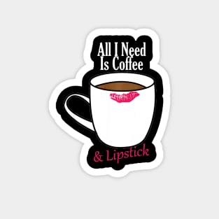 All I Need Is Coffee & Lipstick  Funny Quote Magnet