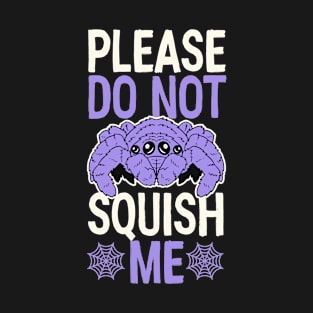 Please Do Not Squish Me Funny Pet Jumping Spider Quote T-Shirt