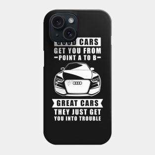 The Good Cars Get You From Point A To B, Great Cars - They Just Get You Into Trouble - Funny Car Quote Phone Case