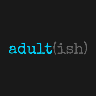 Adult ish, Adult-ish, Adultish T-Shirt