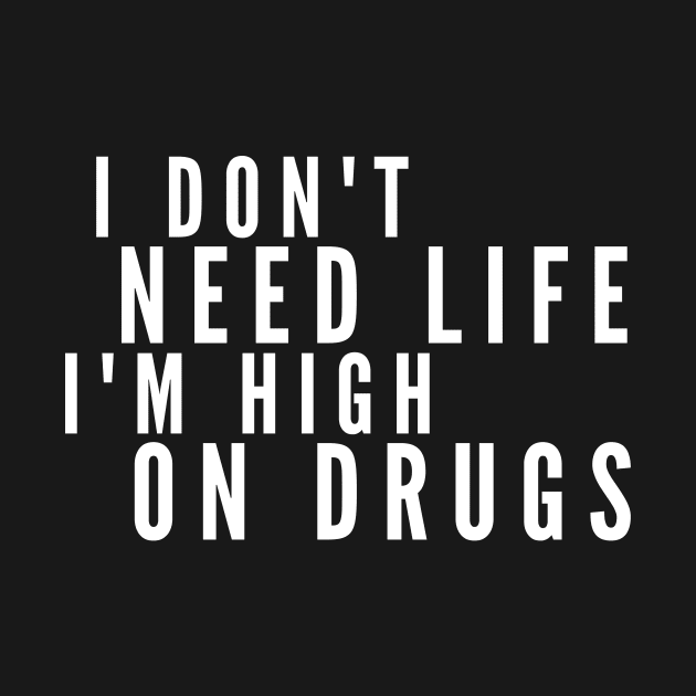 I Don't Need Life I'm High On Drugs by 30.Dec