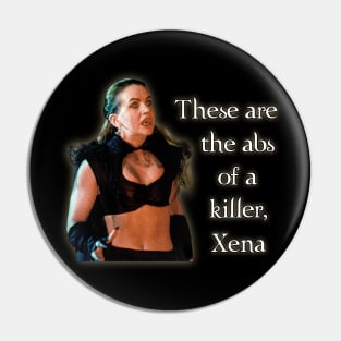 These Are The Abs Of A Killer, Xena Pin