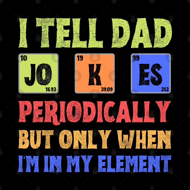 I Tell Dad Jokes Periodically,But Only When I'm In My Element by JustBeSatisfied