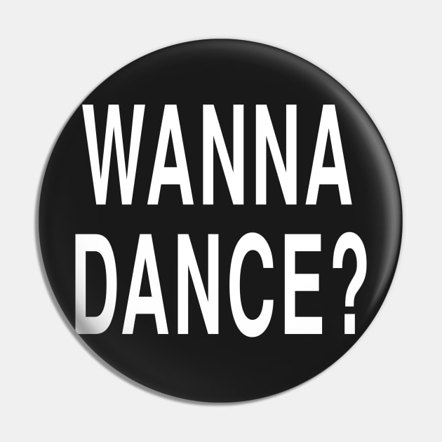 Funny Pickup Line Joke Gift: Wanna Dance T-Shirt Pin by Tessa McSorley