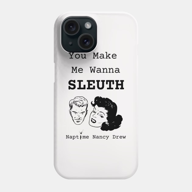 You Make Me Wanna Sleuth Phone Case by Naptime Nancy 