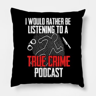 True Crime - I Would Rather Be Listening To A True Crime Podcast Pillow