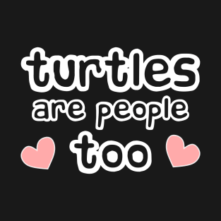 Turtles are People Too T-Shirt