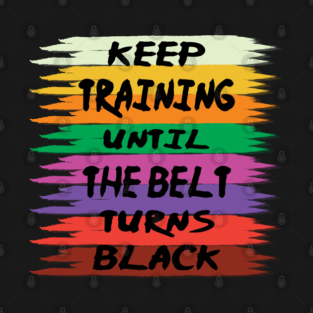 Cool Martial Arts Keep Training Until The Belt Turns Black Karate, Jiu Jitsu, Taekwondo Lover Gift by DaStore