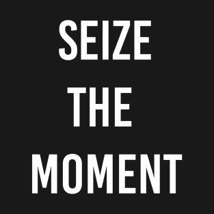 seize the moment T-Shirt