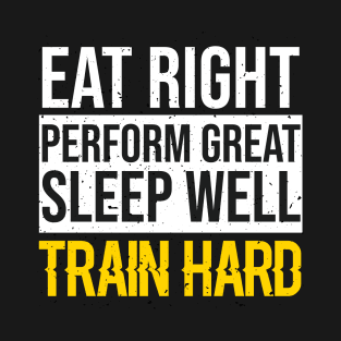 Eat Right Perform Great Sleep Well Train Hard T-Shirt