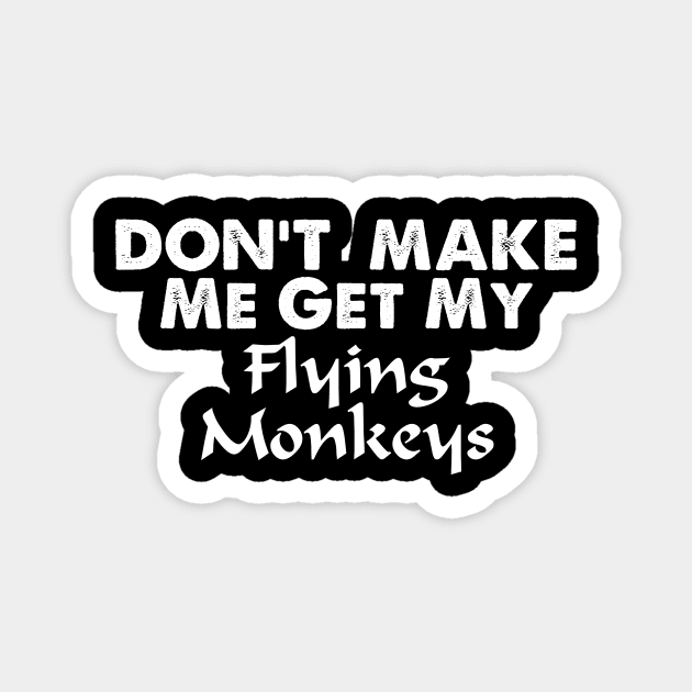 Don't Make Me Get My Flying Monkeys Magnet by jerranne