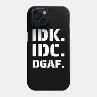 IDK. IDC. DGAF Phone Case