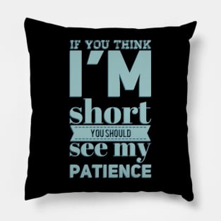 If you think I'm short you should see my patience funny sarcastic messages sayings and quotes Pillow