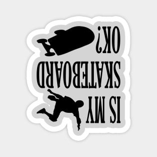 Is my skateboard OK? Skateboarding funny gift lover Magnet