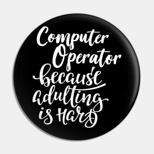 Computer Operator Because Adulting Is Hard Pin