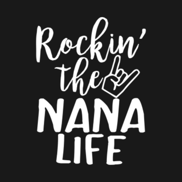 rockin the nana life shirt - Rockin The Nana Life - T ...