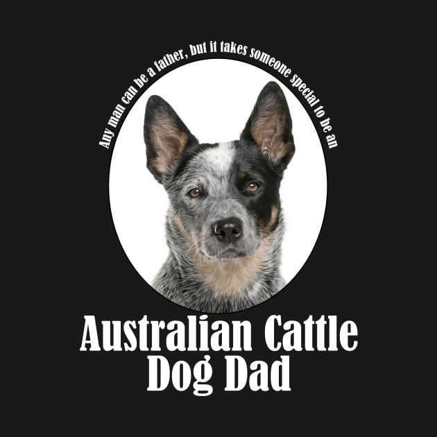 Australian Cattle Dog Dad by You Had Me At Woof